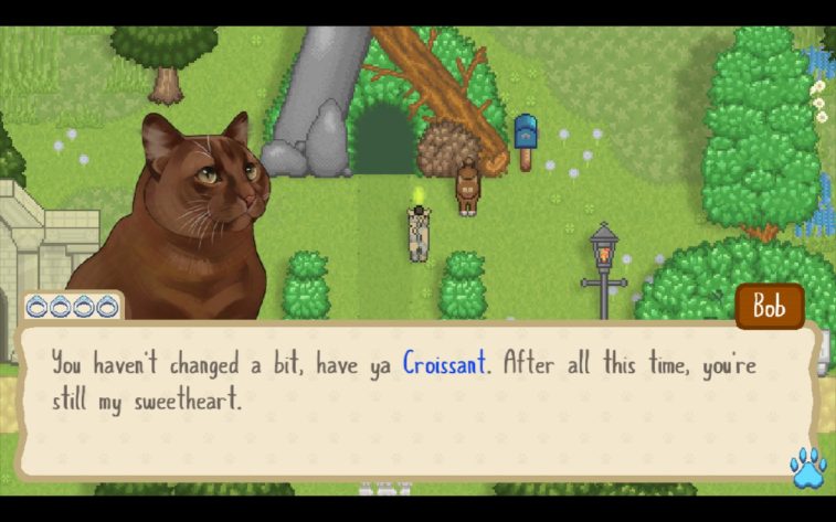 "You haven't changed a bit, have ya Croissant. After all this time, you're still my sweetheart." says a soft brown cat named Bob, with four wedding rings icons to indicate his relationship to the protagonist. He stands with the protagonist by a mailbox in front of their home, which appears to be made of rock, log, and plant.